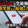 YouTubeの字幕機能で英語学習する最強の方法＿ネイティブキャンプ等のオンライン英会話している人向け