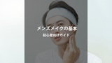 初心者向けメンズメイク完全ガイド！清潔感UP＆第一印象を良くする方法