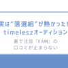 実は“落選組”が熱かった!?/「timeleszオーディション」の裏で注目『FAM』の口コミが止まらない
