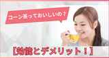 コーン茶っておいしいの？【効能とデメリット】