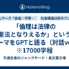「倫理は法律の憲法となりえるか」というテーマをGPTと語る（対話ver.)　※17000字程