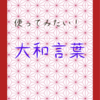 大和言葉　使ってみたいお年頃
