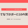 はてなブログ10周年特別お題「はてなブロガーに10の質問」に答える！