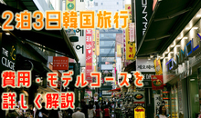 ​​韓国旅行は2泊3日で楽しめる！ 費用・おすすめのモデルコースを詳しくご紹介