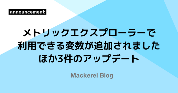 メトリックエクスプローラーで利用できる変数が追加されました ほか3件のアップデート