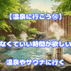 【温泉に行こう⑭】何もしなくていい時間が欲しい日は、温泉かサウナに行く
