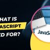 WHAT IS JAVASCRIPT USED FOR?