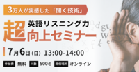 英語リスニングのために絶対に必要なふたつのこと。3万人が実感した『聞く技術』をリアルに体感【7/6（日）無料ウェビナー開催】