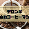 【今年買ってよかったもの】忙しい毎日に贅沢な一杯！デロンギ全自動コーヒーマシンの魅力とコスパ検証