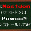 【Mastdon（マストドン）】Pawooをインストールしてみた