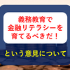 「義務教育で金融リテラシーを育てるべきだ」という意見について