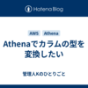 Athenaでカラムの型を変換したい