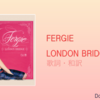 【歌詞・和訳】Fergie / London Bridge / ファーギー / ロンドン・ブリッジ
