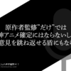 原作者監修だけでは神アニメ確定にはならないし、否定意見を跳ね返せる盾にもならない