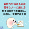 気持ちを伝えるのが苦手な人への接し方：相手の気持ちを理解し、共感し、言葉で伝える