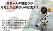 赤ちゃんの寝返りが片方だけしか出来ない→右も左側も出来るようになるまで3ヶ月かかりました。