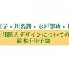 「本と出版とデザインについてのお話　鈴木千佳子篇」