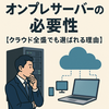 今こそ考えたい「オンプレサーバーの必要性」【クラウド全盛でも選ばれる理由】