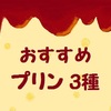 おすすめプリン3種！クリームプリン・プリンスフレ・焼プリン！