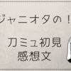 壽を浴びたジャニオタの刀ミュ初見感想文①