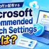 Microsoftが配布する「Microsoft Recommended Search Settings」とは