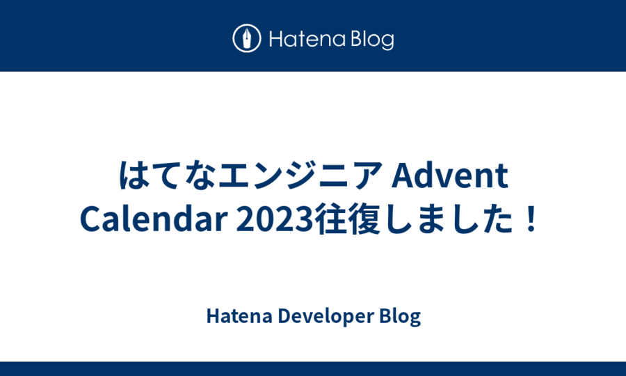 はてなエンジニア Advent Calendar 2023往復しました！