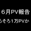 【6月PV報告】 ブログのPV数がまたまたグンと伸びました！理由を検証します。