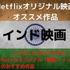 Netflix（ネットフリックス）オリジナル（配給）インド映画のおすすめ作品7選