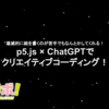 壊滅的に絵を書くことが苦手でもなんとかしてくれる！p5.js × ChatGPTで クリエイティブコーディング！