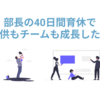 部長の40日間育休で子供もチームも成長した話