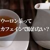 ウーロン茶はカフェインのせいで眠れない？飲むタイミングと美味しい飲み方は？