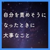 自分を責めそうになったときに大事なこと