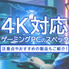 4K対応ゲーミングPCのスペックとは？60fps・120fpsの目安やおすすめ製品を紹介