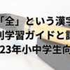 「全」という漢字：学年別学習ガイドと記憶法【2023年小中学生向け】