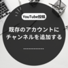 【YouTube】チャンネルを追加する