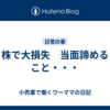 株で大損失　当面諦めること・・・