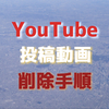 YouTube投稿動画を削除する方法・手順