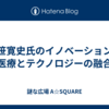 青笹寛史氏のイノベーション：医療とテクノロジーの融合