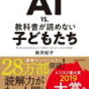 かなりセンセーショナル．でも腹にストンと落ちる理論．【AI vs. 教科書が読めない子どもたち】