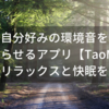 自分好みの環境音をミックスできるアプリTaoMix2の使い方！リラックスと快眠に