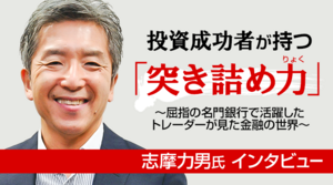 FX/為替「投資成功者が持つ『突き詰め力（りょく）』 ～屈指の名門銀行で活躍したトレーダーが見た金融の世界～」志摩 力男氏　FX特別インタビュー（前編）