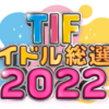 「TIFアイドル総選挙2022」開催決定！