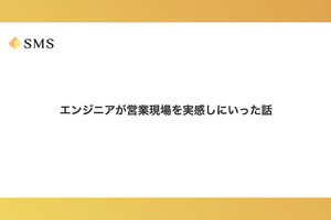 エンジニアが営業現場を実感しにいった話