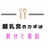 離乳食で大切な鉄分と亜鉛