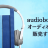 audiobook.jpでオーディオブックを出版・販売する方法