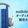 audiobook.jpでオーディオブックを販売する方法