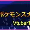 Newポケモンスナップをプレイした女性Vチューバーまとめ