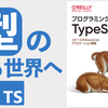 【感想】『プログラミングTypeScript――スケールするJavaScriptアプリケーション開発』：日本語で読める最新のTypeScript本で型のある世界へ