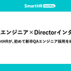 現役QAエンジニア×Directorインタビュー ── SmartHRが、初めて新卒QAエンジニア採用を始める理由