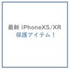 最新 iPhone XS/XR 保護アイテム紹介